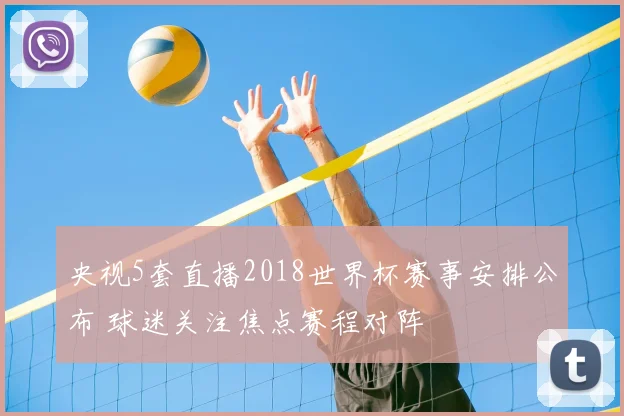 央视5套直播2018世界杯赛事安排公布 球迷关注焦点赛程对阵