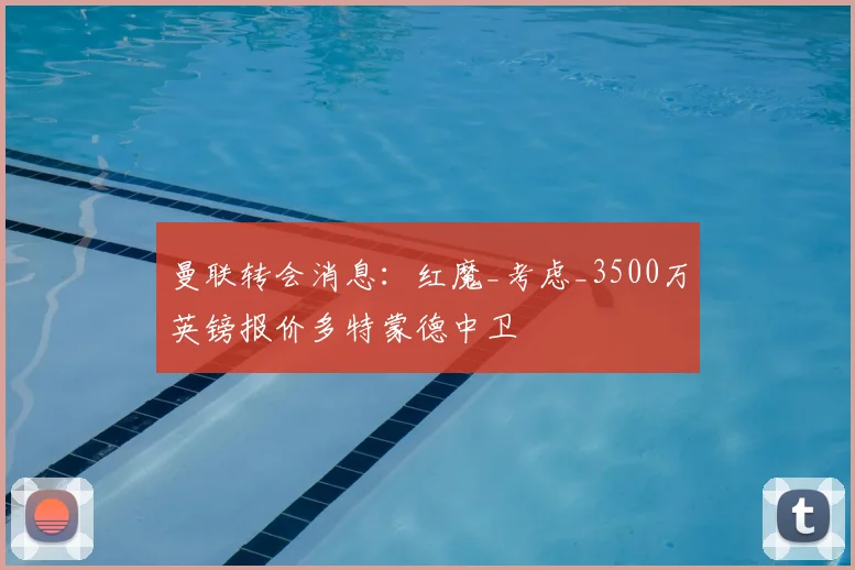 曼联转会消息:红魔_考虑_3500万英镑报价多特蒙德中卫